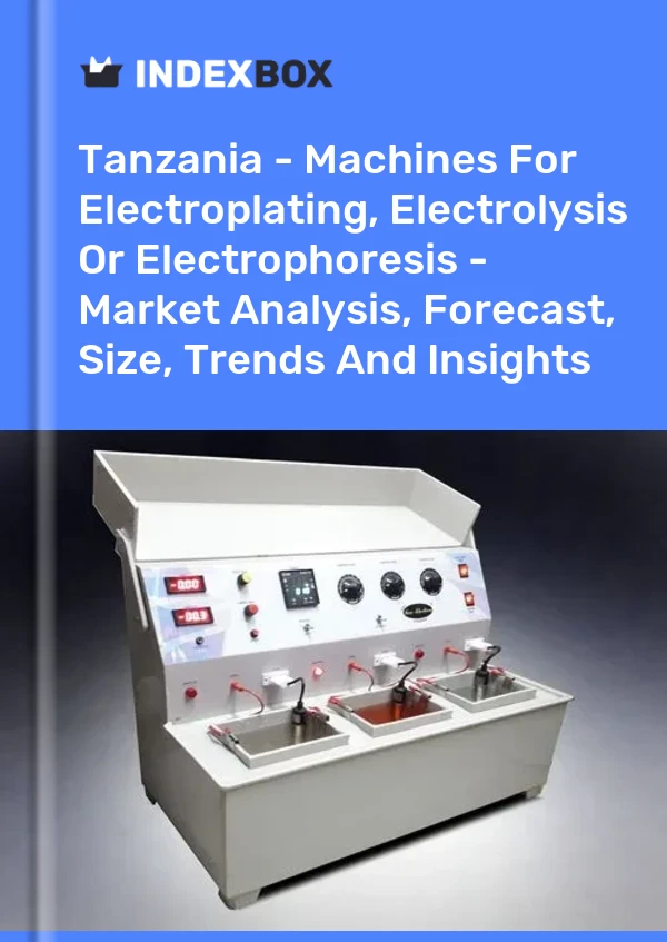 Report Tanzania - Machines for Electroplating, Electrolysis or Electrophoresis - Market Analysis, Forecast, Size, Trends and Insights for 499$