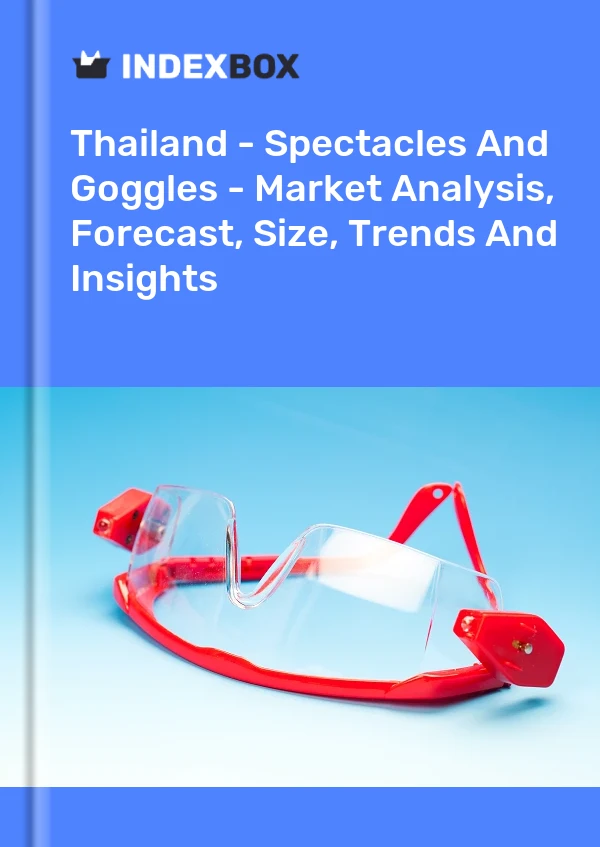 Report Thailand - Spectacles and Goggles - Market Analysis, Forecast, Size, Trends and Insights for 499$