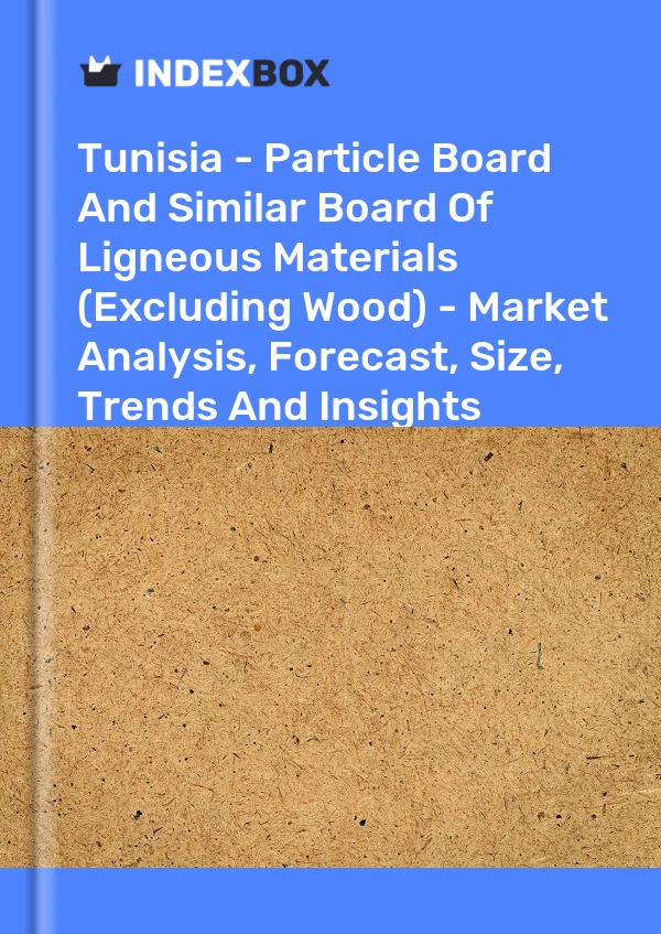 Tunisia - Particle Board And Similar Board Of Ligneous Materials (Excluding Wood) - Market Analysis, Forecast, Size, Trends And Insights