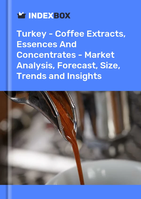 Turquía - Extractos, esencias y concentrados de café - Análisis de mercado, pronóstico, tamaño, tendencias e información