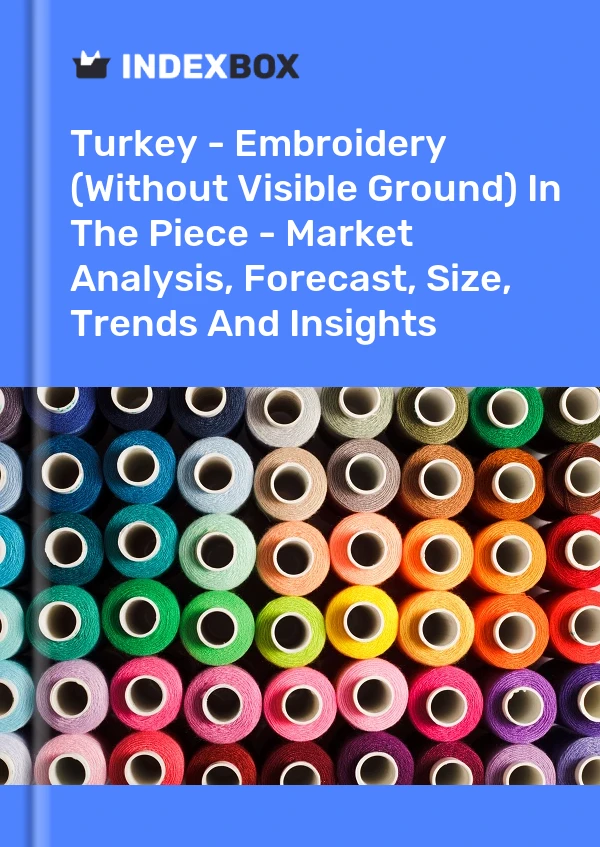 Turquía - Bordado (sin suelo visible) en la pieza - Análisis de mercado, pronóstico, tamaño, tendencias e información