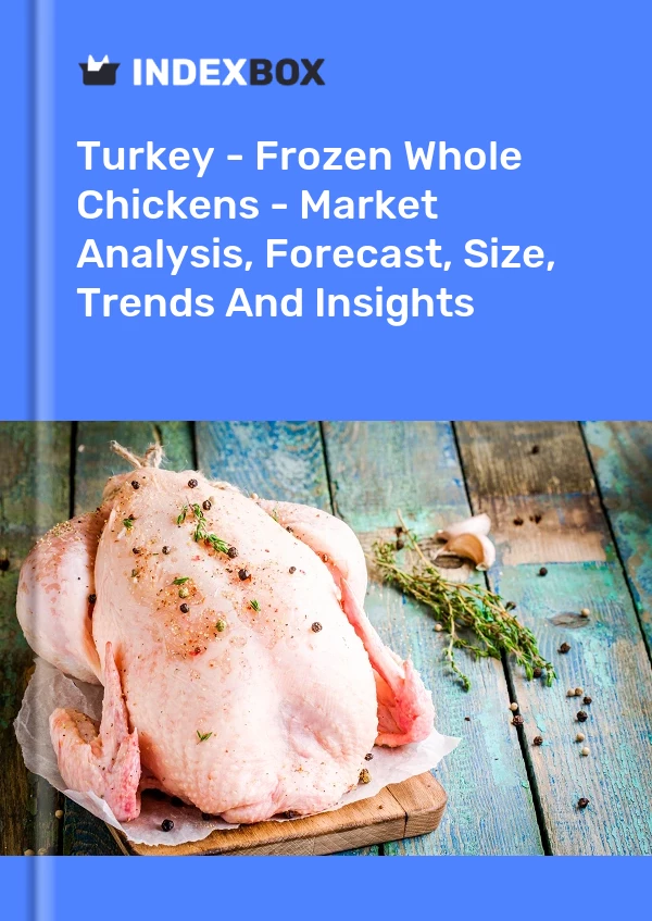 Turquía - Pollos enteros congelados - Análisis de mercado, pronóstico, tamaño, tendencias e información