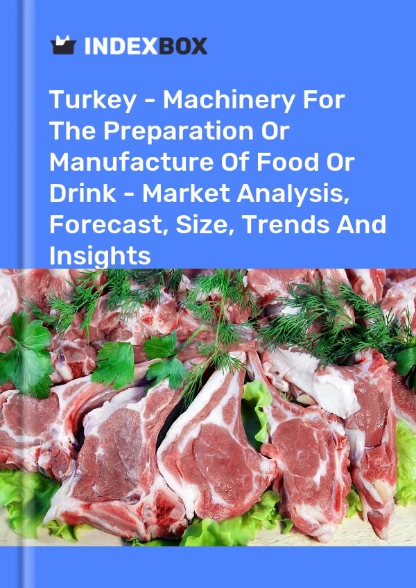 Turkey - Machinery For The Preparation Or Manufacture Of Food Or Drink - Market Analysis, Forecast, Size, Trends And Insights