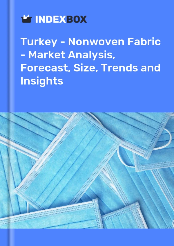 Informe Turquía - Tela no tejida - Análisis de mercado, pronóstico, tamaño, tendencias e información for 499$