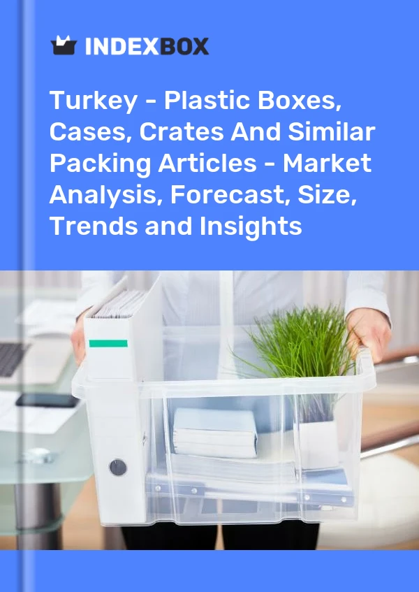 Informe Turquía - Cajas, estuches, jaulas y artículos de embalaje similares de plástico - Análisis de mercado, pronóstico, tamaño, tendencias e información for 499$
