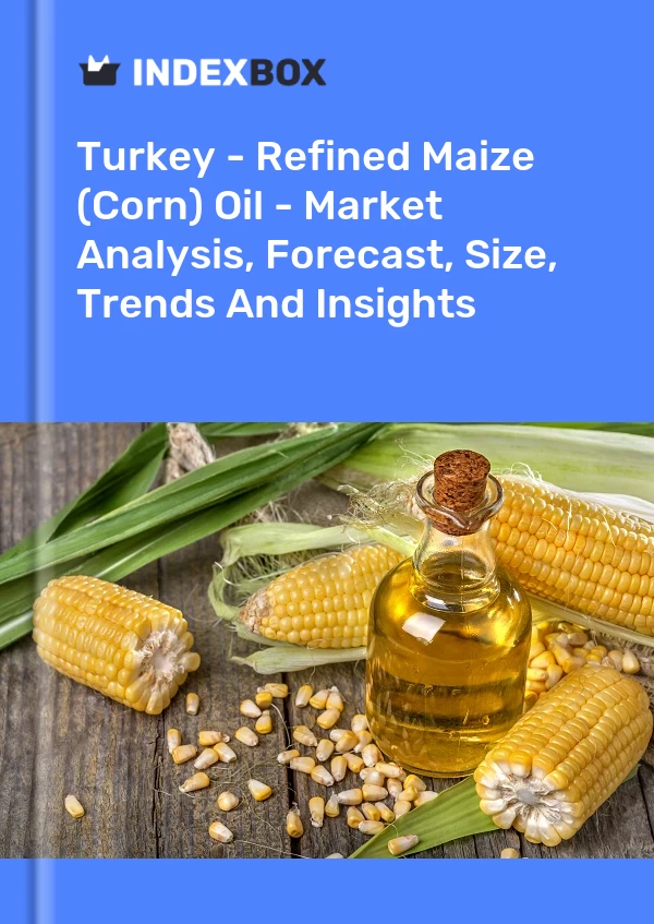 Turquía - Aceite de maíz refinado (Corn) - Análisis de mercado, pronóstico, tamaño, tendencias e información