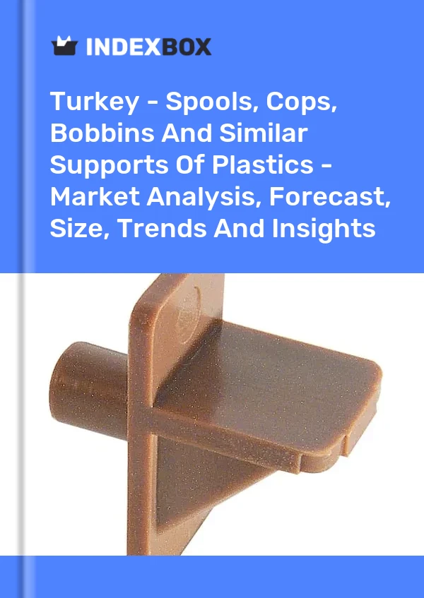 Informe Turquía - Carretes, canillas, bobinas y soportes similares de plásticos: análisis de mercado, pronóstico, tamaño, tendencias e información for 499$