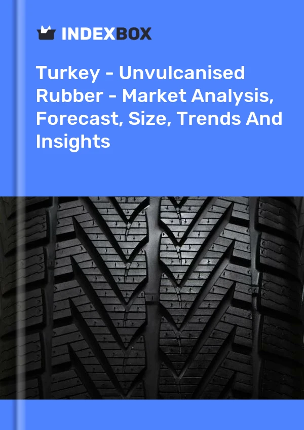 Informe Turquía - Caucho sin vulcanizar - Análisis de mercado, pronóstico, tamaño, tendencias e información for 499$