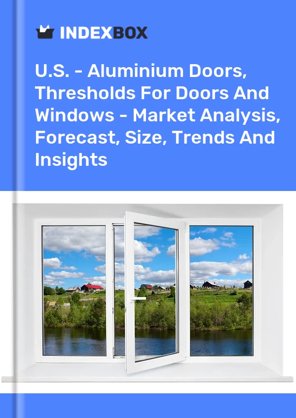 Informe EE. UU. - Puertas de aluminio, umbrales para puertas y ventanas: análisis de mercado, pronóstico, tamaño, tendencias e información for 499$