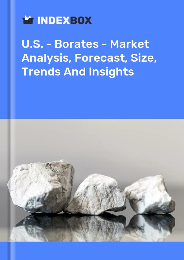 EE. UU. - Boratos - Análisis de mercado, pronóstico, tamaño, tendencias e información