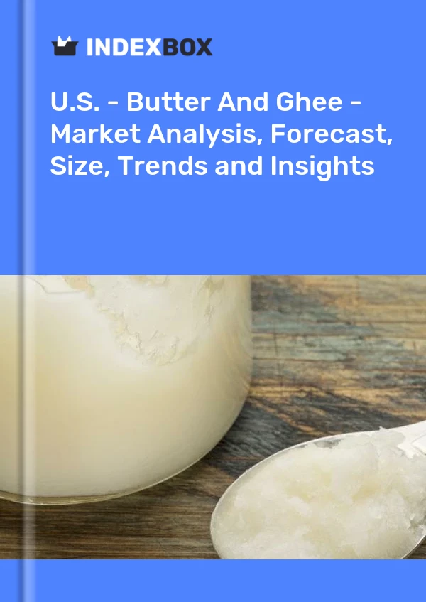EE. UU. - Mantequilla y Ghee - Análisis de mercado, pronóstico, tamaño, tendencias e información