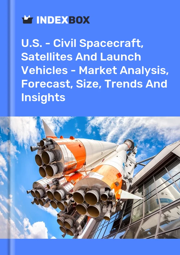 Report U.S. - Civil Spacecraft, Satellites and Launch Vehicles - Market Analysis, Forecast, Size, Trends and Insights for 499$