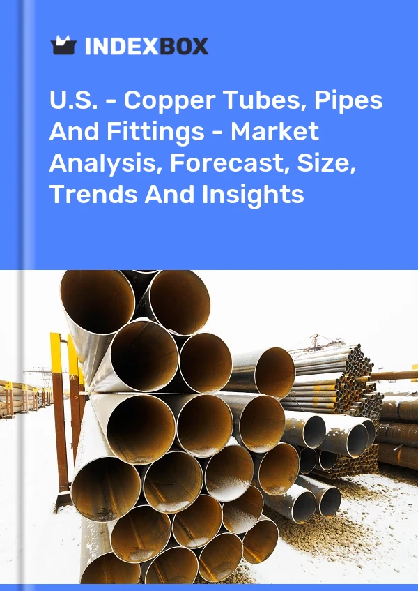 Report U.S. - Copper Tubes, Pipes and Fittings - Market Analysis, Forecast, Size, Trends and Insights for 499$