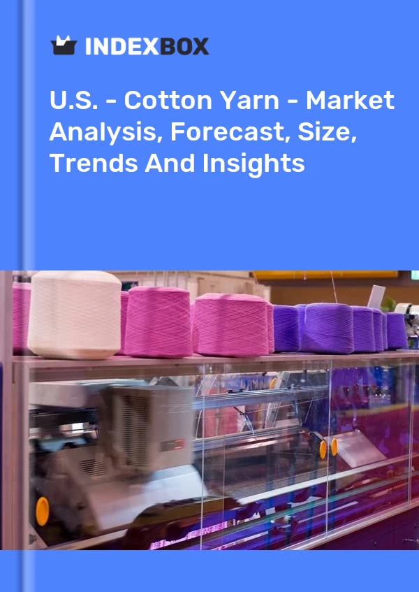 U.S. - Cotton Yarn - Market Analysis, Forecast, Size, Trends And Insights