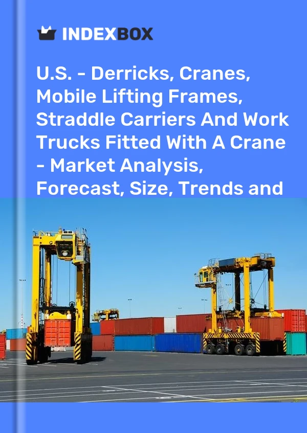 Report U.S. - Derricks, Cranes, Mobile Lifting Frames, Straddle Carriers and Work Trucks Fitted With A Crane - Market Analysis, Forecast, Size, Trends and Insights for 499$