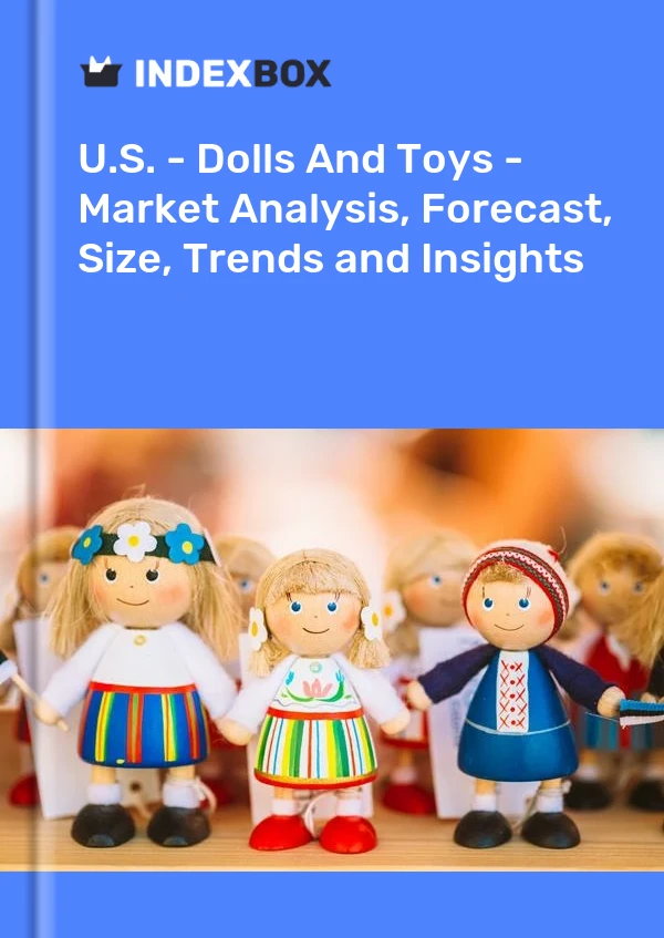 U.S. - Dolls And Toys - Market Analysis, Forecast, Size, Trends and Insights