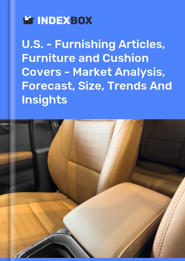 Report U.S. - Furnishing Articles, Furniture and Cushion Covers - Market Analysis, Forecast, Size, Trends and Insights for 499$