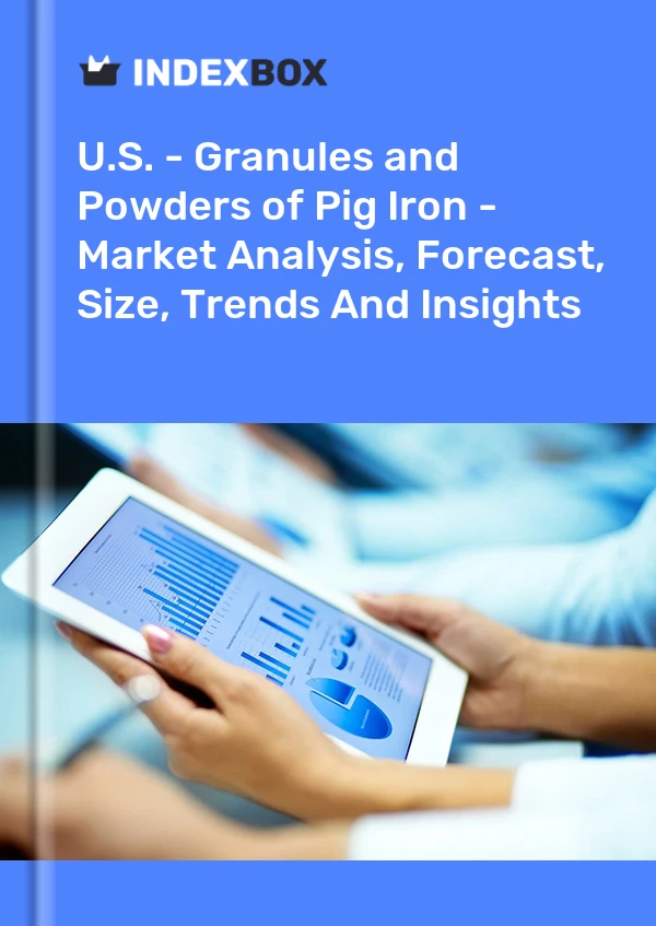 U.S. - Granules and Powders of Pig Iron - Market Analysis, Forecast, Size, Trends And Insights
