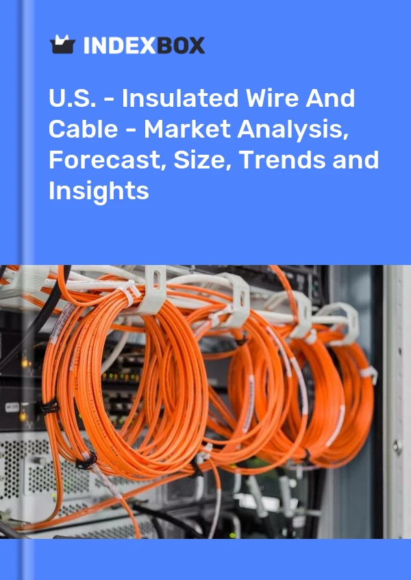 Report U.S. - Insulated Wire and Cable - Market Analysis, Forecast, Size, Trends and Insights for 499$