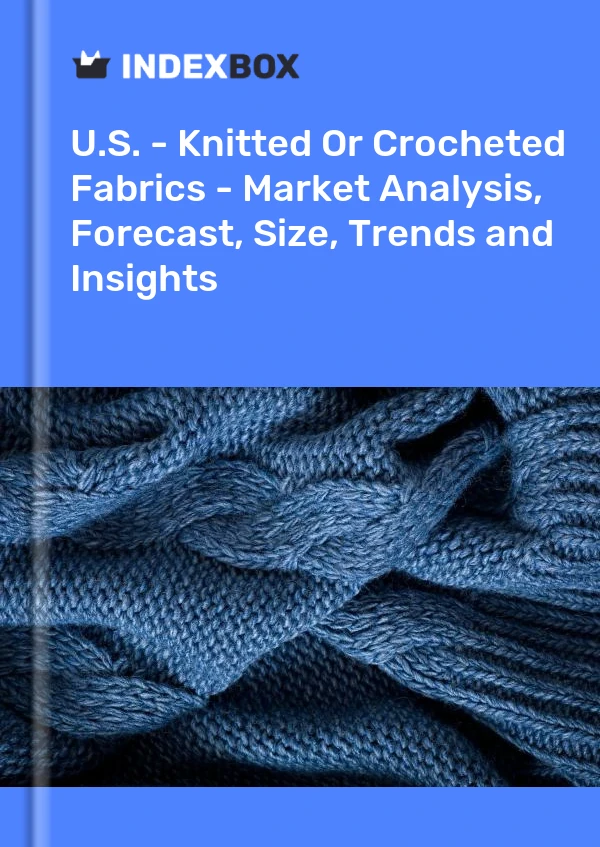 Report U.S. - Knitted or Crocheted Fabrics - Market Analysis, Forecast, Size, Trends and Insights for 499$