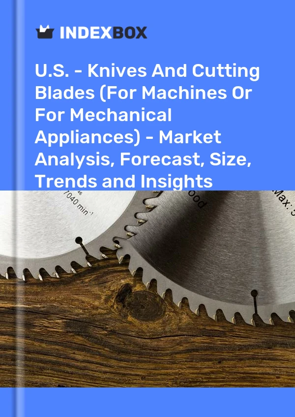 Informe EE. UU. - Cuchillas y hojas de corte (para máquinas o aparatos mecánicos) - Análisis de mercado, pronóstico, tamaño, tendencias e información for 499$