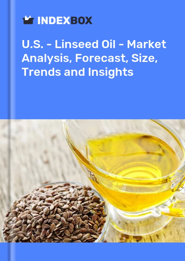 Report U.S. - Linseed Oil - Market Analysis, Forecast, Size, Trends and Insights for 499$
