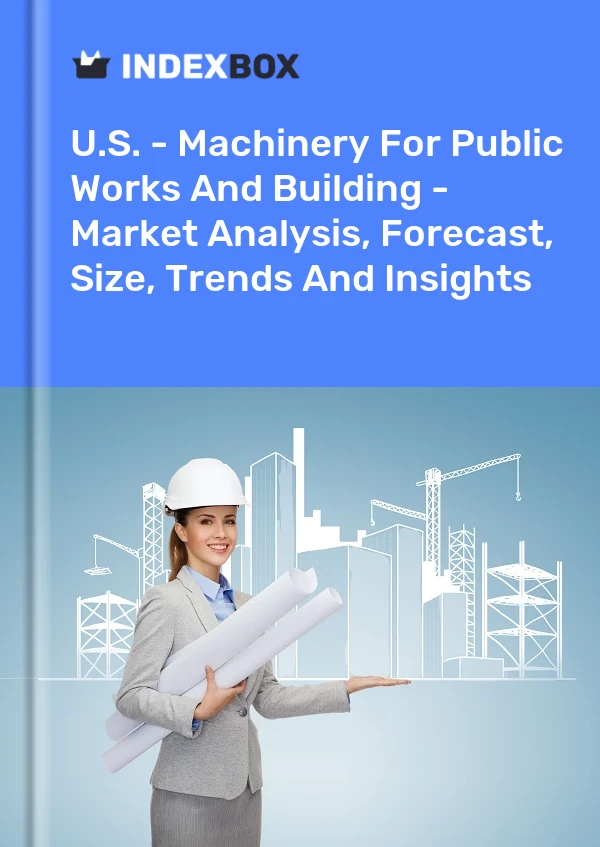 U.S. - Machinery For Public Works And Building - Market Analysis, Forecast, Size, Trends And Insights