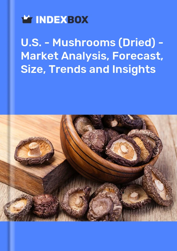 Report U.S. - Mushrooms (Dried) - Market Analysis, Forecast, Size, Trends and Insights for 499$