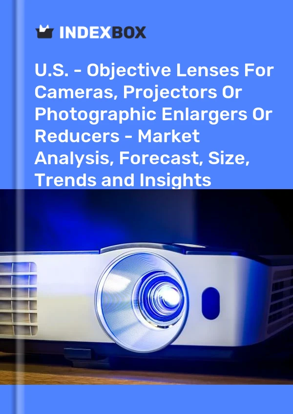 EE. UU. - Lentes de objetivo para cámaras, proyectores o ampliadores o reductores fotográficos - Análisis de mercado, pronóstico, tamaño, tendencias e información