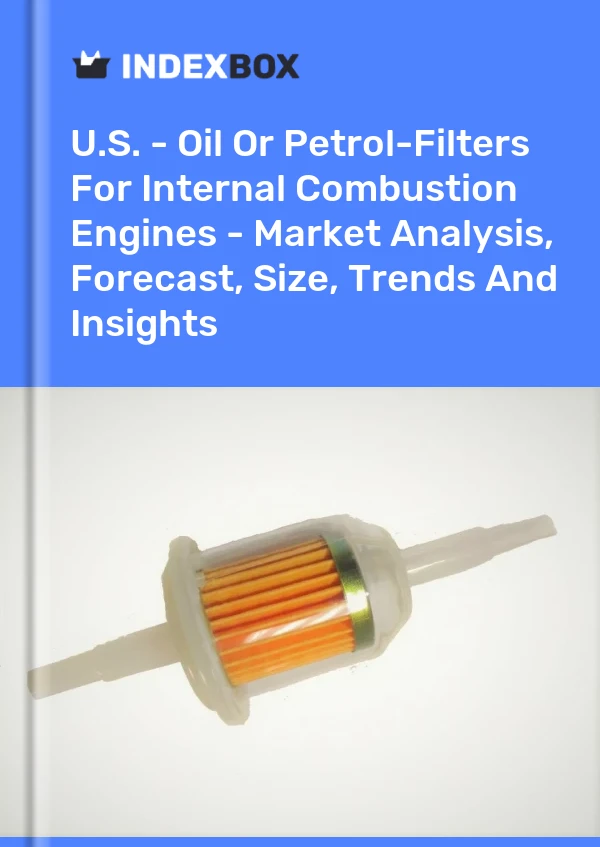 EE. UU. - Filtros de aceite o gasolina para motores de combustión interna - Análisis de mercado, pronóstico, tamaño, tendencias e información