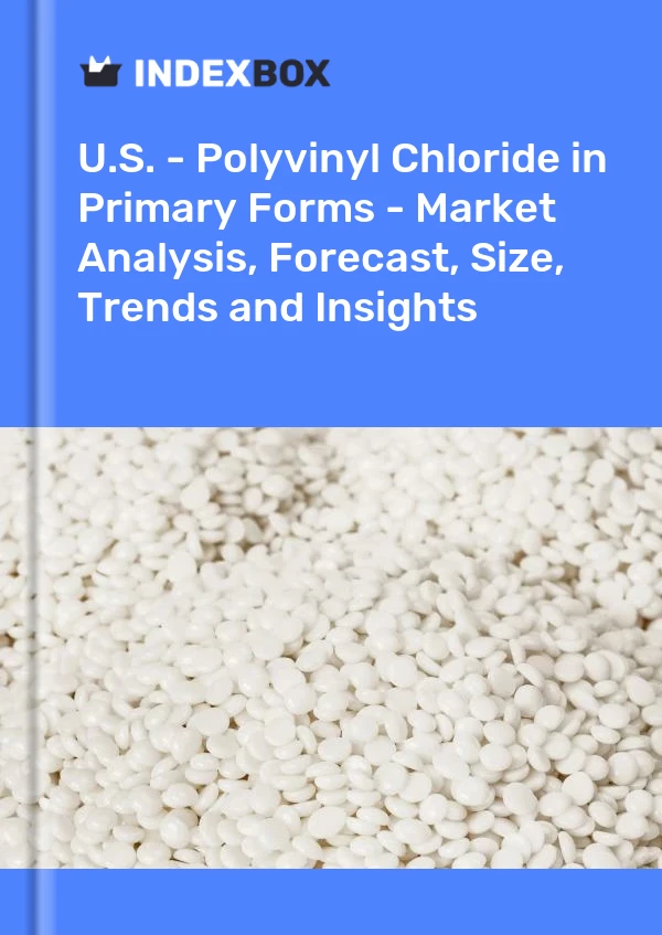 Informe EE. UU. - Cloruro de polivinilo en formas primarias - Análisis de mercado, pronóstico, tamaño, tendencias e información for 499$