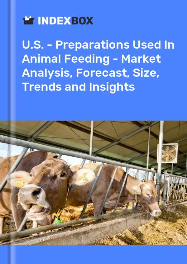 EE. UU. - Preparaciones utilizadas en la alimentación animal - Análisis de mercado, pronóstico, tamaño, tendencias e información