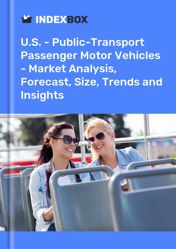 Report U.S. - Public-Transport Passenger Motor Vehicles - Market Analysis, Forecast, Size, Trends and Insights for 499$