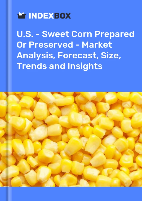 Report U.S. - Sweet Corn Prepared or Preserved - Market Analysis, Forecast, Size, Trends and Insights for 499$