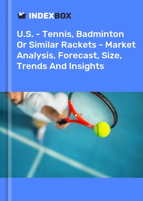 Report U.S. - Tennis, Badminton or Similar Rackets - Market Analysis, Forecast, Size, Trends and Insights for 499$