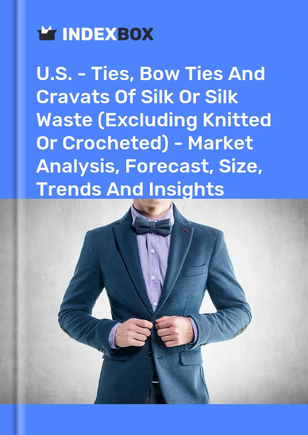 Informe EE. UU. - Corbatas, pajaritas y pañuelos de seda o desperdicios de seda (excepto de punto o ganchillo) - Análisis de mercado, pronóstico, tamaño, tendencias e información for 499$