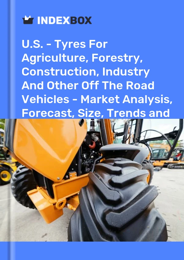 Informe EE. UU. - Neumáticos para agricultura, silvicultura, construcción, industria y otros vehículos todoterreno: análisis de mercado, pronóstico, tamaño, tendencias e información for 499$