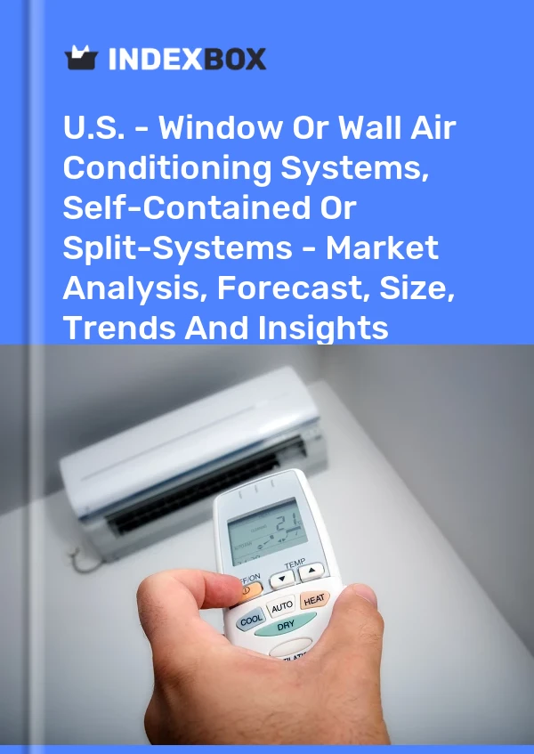 U.S. - Window Or Wall Air Conditioning Systems, Self-Contained Or Split-Systems - Market Analysis, Forecast, Size, Trends And Insights