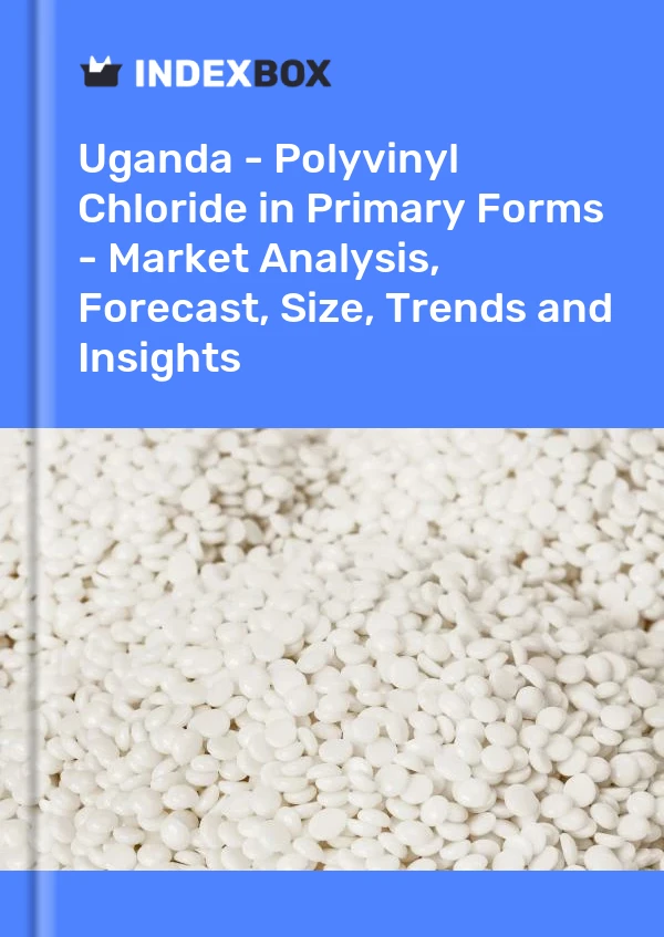 Report Uganda - Polyvinyl Chloride in Primary Forms - Market Analysis, Forecast, Size, Trends and Insights for 499$
