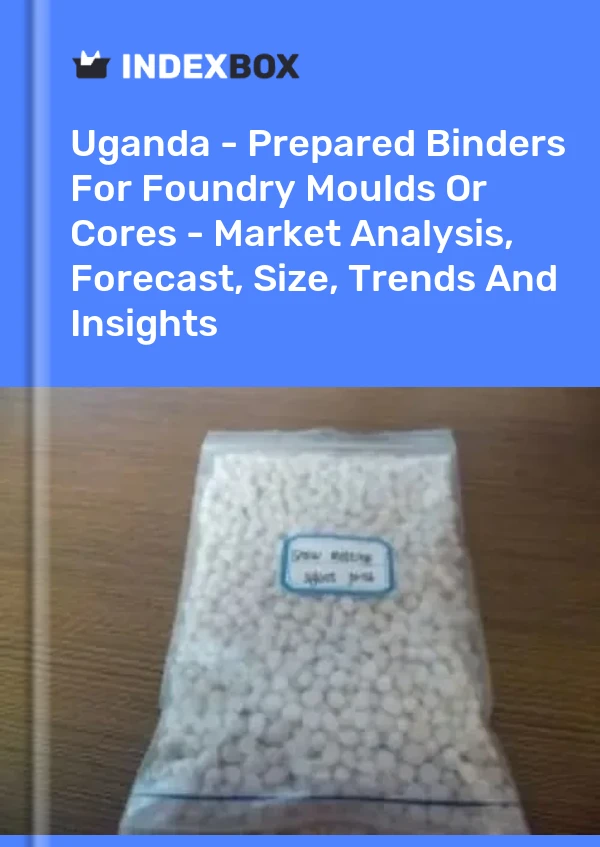 Report Uganda - Prepared Binders for Foundry Moulds or Cores - Market Analysis, Forecast, Size, Trends and Insights for 499$