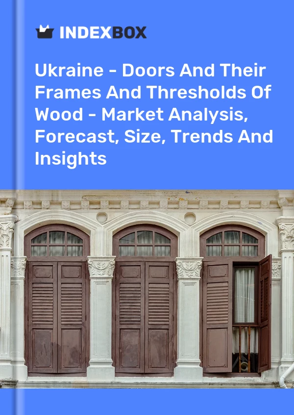 Report Ukraine - Doors and Their Frames and Thresholds of Wood - Market Analysis, Forecast, Size, Trends and Insights for 499$