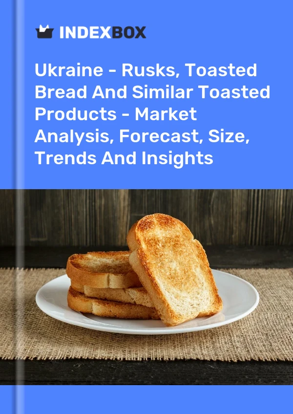 Ukraine - Rusks, Toasted Bread And Similar Toasted Products - Market Analysis, Forecast, Size, Trends And Insights