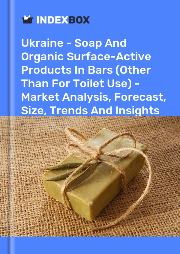 Ukraine - Soap And Organic Surface-Active Products In Bars (Other Than For Toilet Use) - Market Analysis, Forecast, Size, Trends And Insights