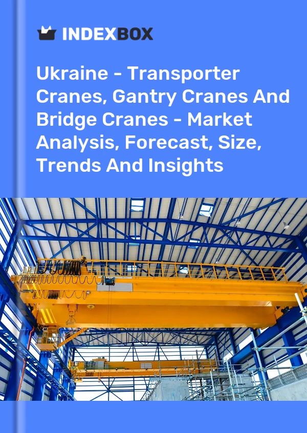 Report Ukraine - Transporter Cranes, Gantry Cranes and Bridge Cranes - Market Analysis, Forecast, Size, Trends and Insights for 499$