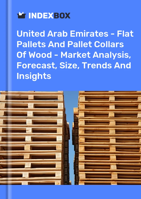 Report United Arab Emirates - Flat Pallets and Pallet Collars of Wood - Market Analysis, Forecast, Size, Trends and Insights for 499$
