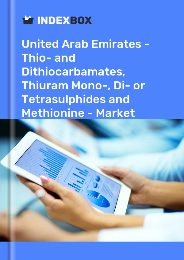 United Arab Emirates - Thio- and Dithiocarbamates, Thiuram Mono-, Di- or Tetrasulphides and Methionine - Market Analysis, Forecast, Size, Trends and Insights