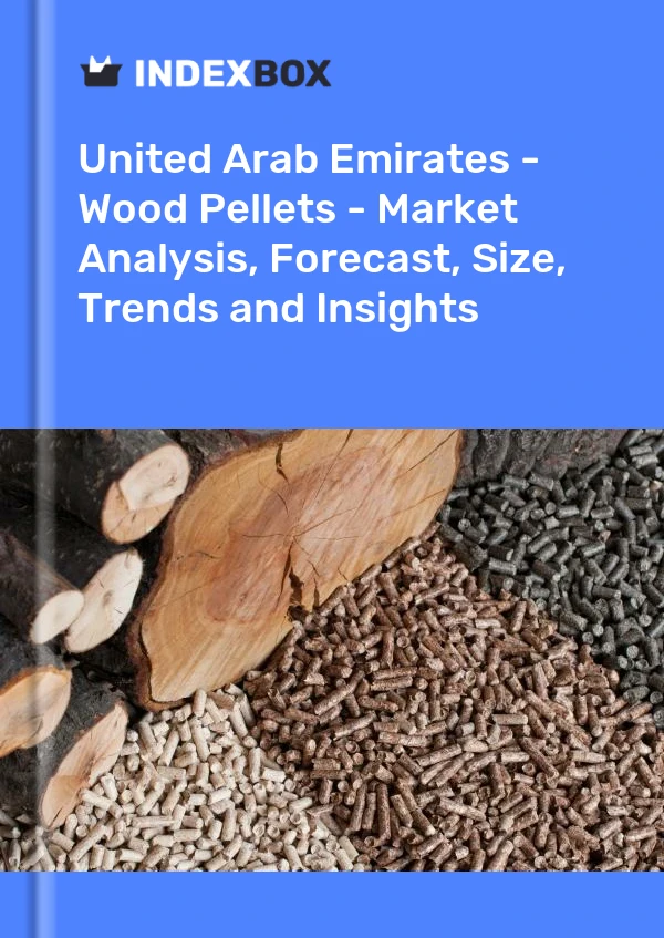 United Arab Emirates - Wood Pellets - Market Analysis, Forecast, Size, Trends and Insights