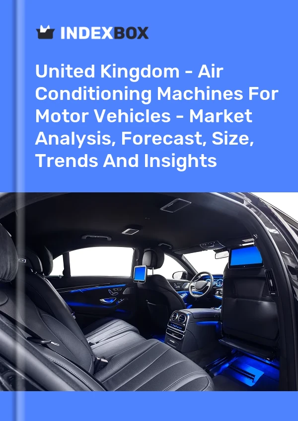 Report United Kingdom - Air Conditioning Machines for Motor Vehicles - Market Analysis, Forecast, Size, Trends and Insights for 499$