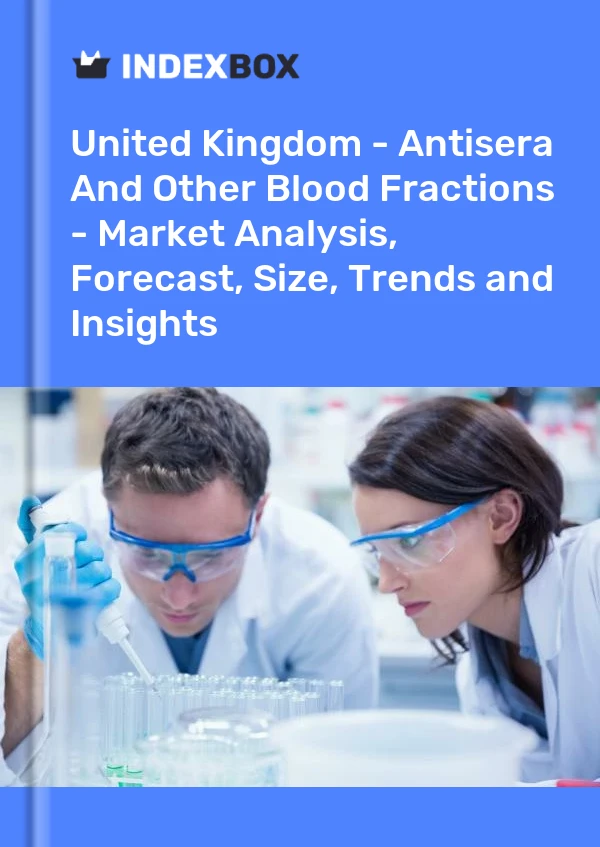 Reino Unido - Antisueros y otras fracciones de sangre: análisis de mercado, pronóstico, tamaño, tendencias e información