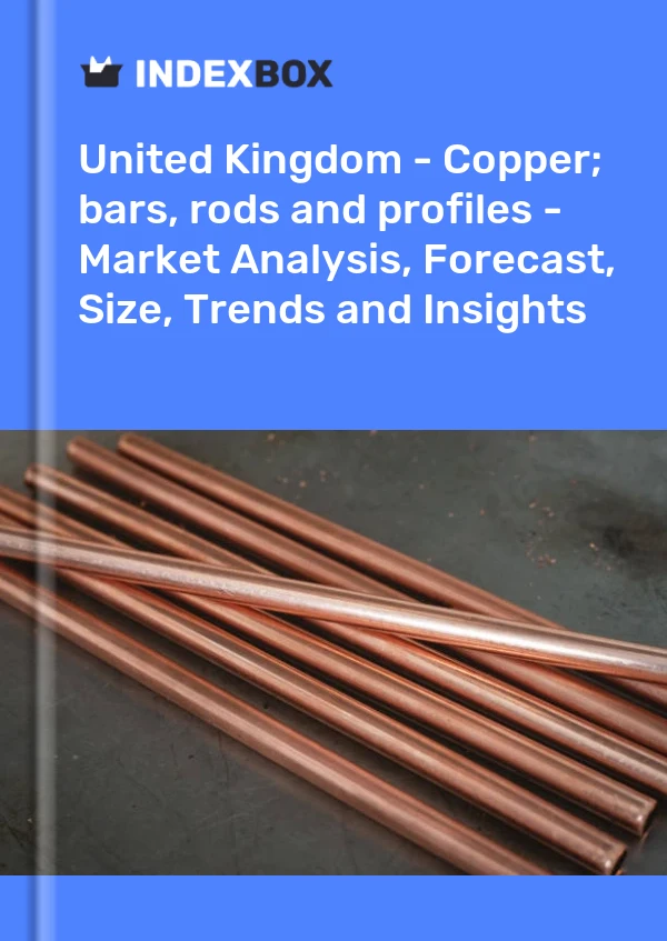 Report United Kingdom - Copper; bars, rods and profiles - Market Analysis, Forecast, Size, Trends and Insights for 499$